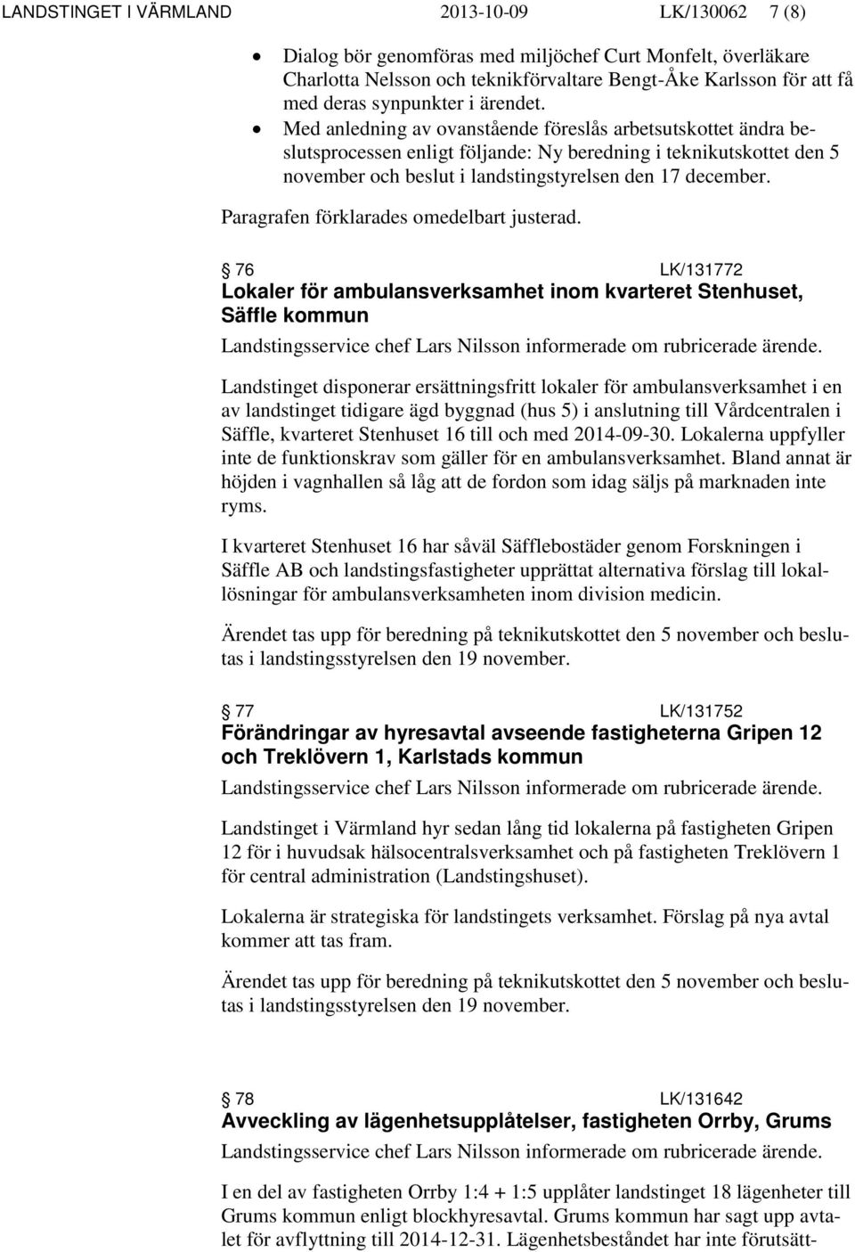 Med anledning av ovanstående föreslås arbetsutskottet ändra beslutsprocessen enligt följande: Ny beredning i teknikutskottet den 5 november och beslut i landstingstyrelsen den 17 december.