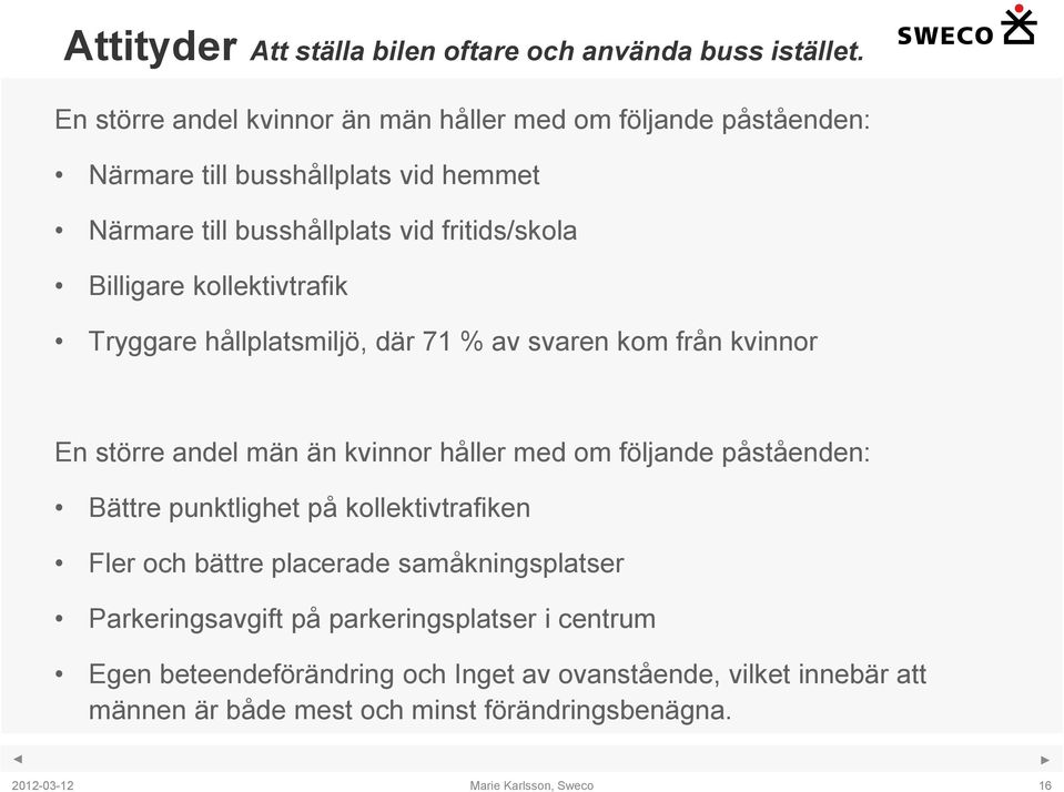 Billigare kollektivtrafik Tryggare hållplatsmiljö, där 71 % av svaren kom från kvinnor En större andel män än kvinnor håller med om följande påståenden: