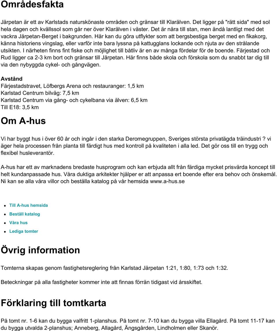 Här kan du göra utflykter som att bergsbestiga berget med en fikakorg, känna historiens vingslag, eller varför inte bara lyssna på kattugglans lockande och njuta av den strålande utsikten.