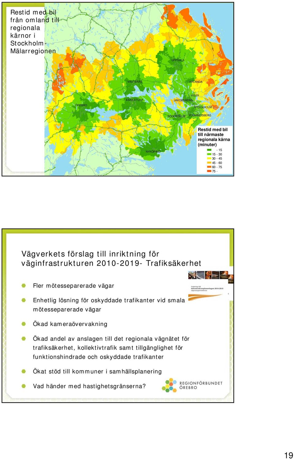 Trafiksäkerhet Fler mötesseparerade vägar Enhetlig lösning för oskyddade trafikanter vid smala mötesseparerade vägar Ökad kameraövervakning Ökad andel av anslagen till det