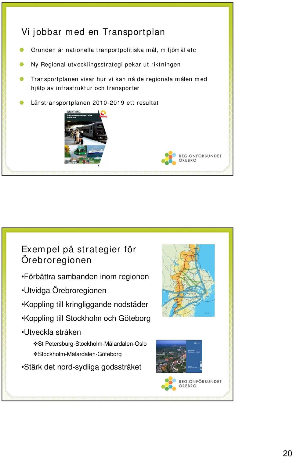 Exempel på strategier för Örebroregionen Förbättra sambanden inom regionen Utvidga Örebroregionen Koppling till kringliggande nodstäder Koppling