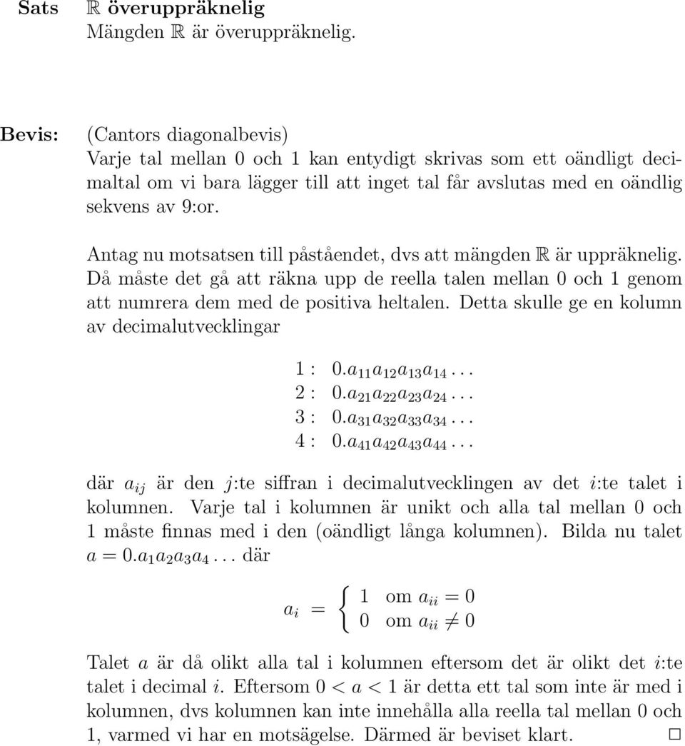 Antag nu motsatsen till påståendet, dvs att mängden R är uppräknelig. Då måste det gå att räkna upp de reella talen mellan 0 och 1 genom att numrera dem med de positiva heltalen.