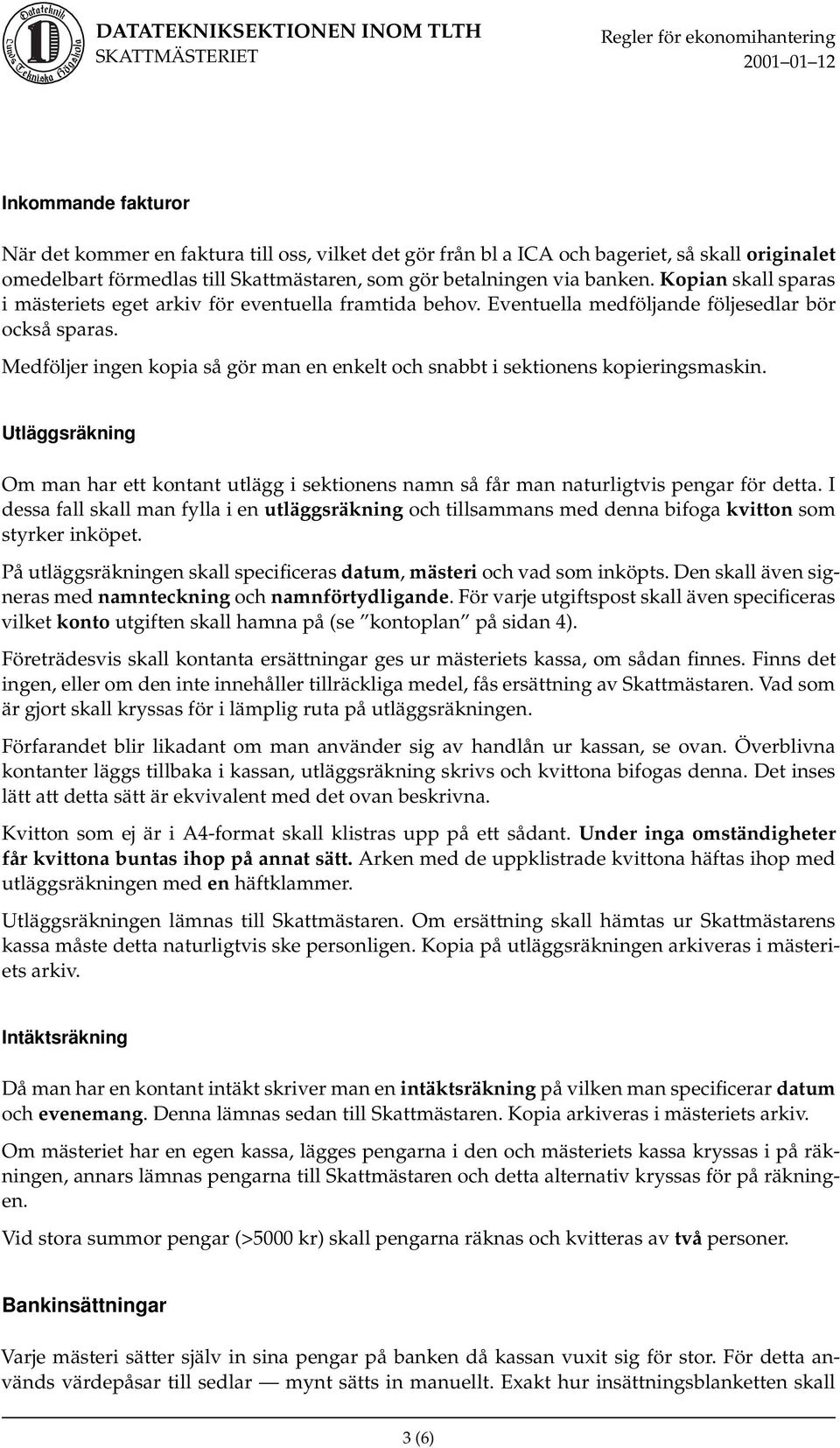 Medföljer ingen kopia så gör man en enkelt och snabbt i sektionens kopieringsmaskin. Utläggsräkning Om man har ett kontant utlägg i sektionens namn så får man naturligtvis pengar för detta.