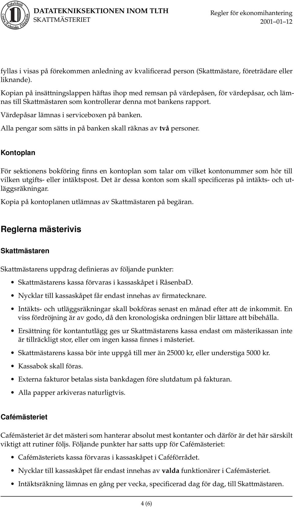 Alla pengar som sätts in på banken skall räknas av två personer. Kontoplan För sektionens bokföring finns en kontoplan som talar om vilket kontonummer som hör till vilken utgifts- eller intäktspost.