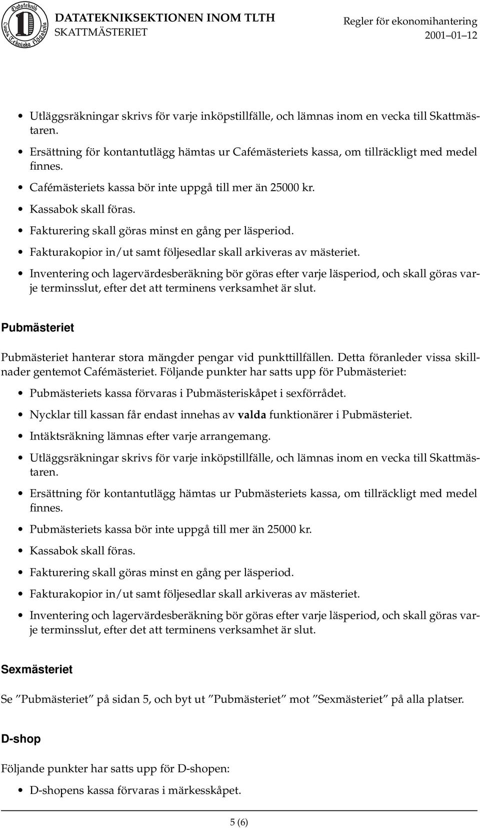 Inventering och lagervärdesberäkning bör göras efter varje läsperiod, och skall göras varje terminsslut, efter det att terminens verksamhet är slut.