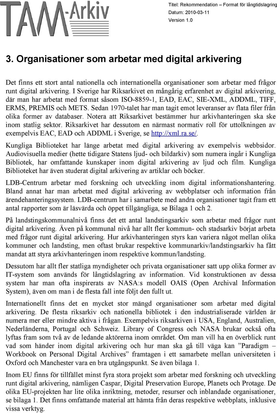 Sedan 1970-talet har man tagit emot leveranser av flata filer från olika former av databaser. Notera att Riksarkivet bestämmer hur arkivhanteringen ska ske inom statlig sektor.