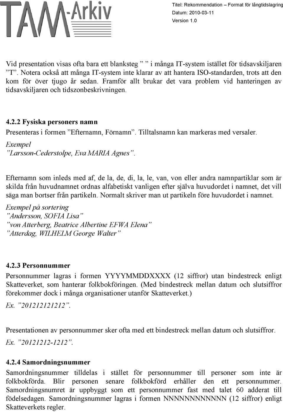 Framför allt brukar det vara problem vid hanteringen av tidsavskiljaren och tidszonbeskrivningen. 4.2.2 Fysiska personers namn Presenteras i formen Efternamn, Förnamn.