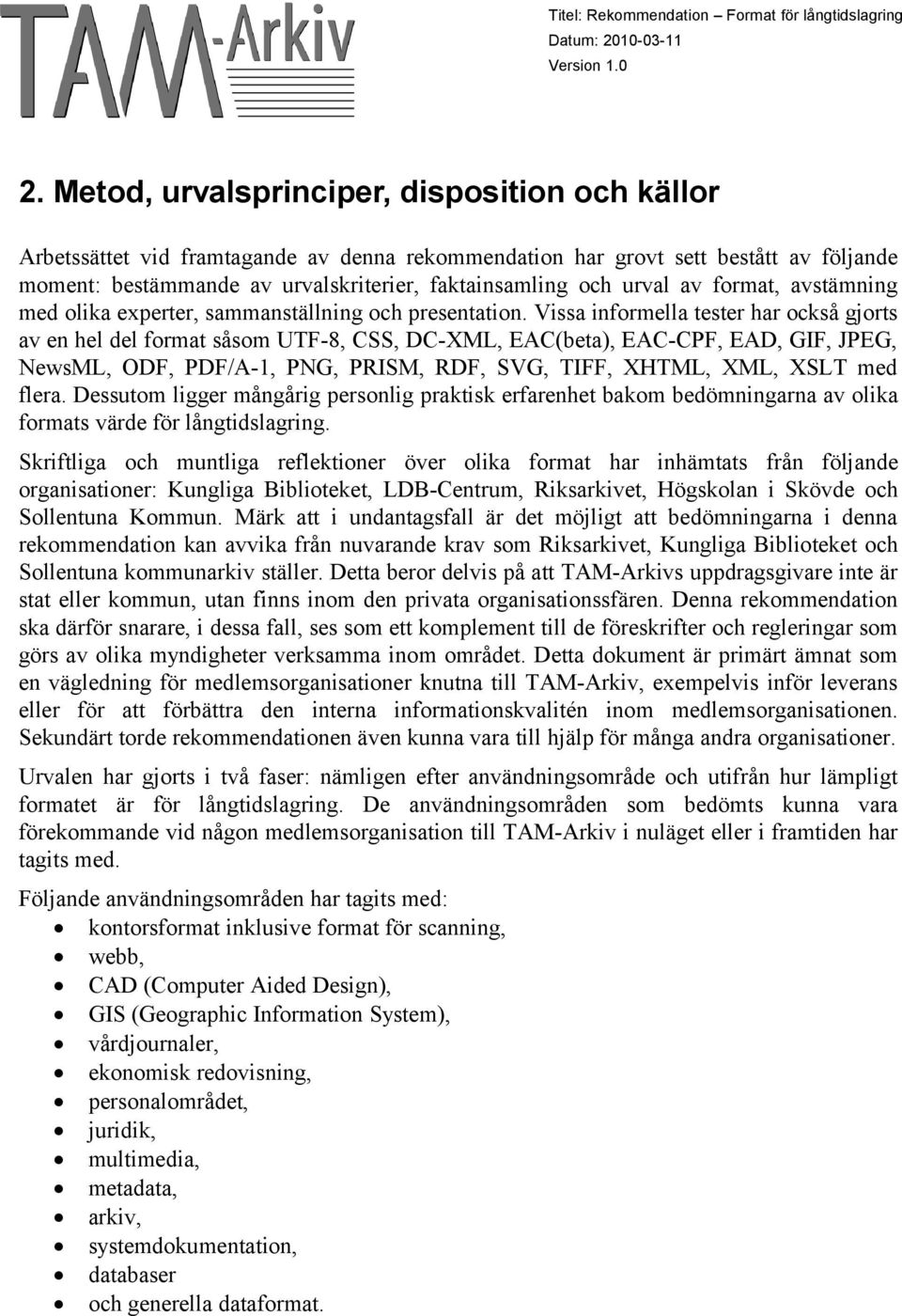 Vissa informella tester har också gjorts av en hel del format såsom UTF-8, CSS, DC-XML, EAC(beta), EAC-CPF, EAD, GIF, JPEG, NewsML, ODF, PDF/A-1, PNG, PRISM, RDF, SVG, TIFF, XHTML, XML, XSLT med