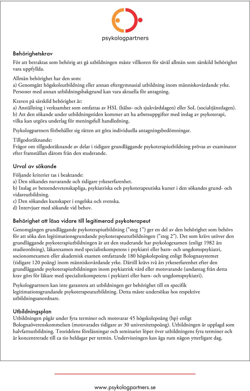 Kraven på särskild behörighet är: a) Anställning i verksamhet som omfattas av HSL (hälso- och sjukvårdslagen) eller SoL (socialtjänstlagen).