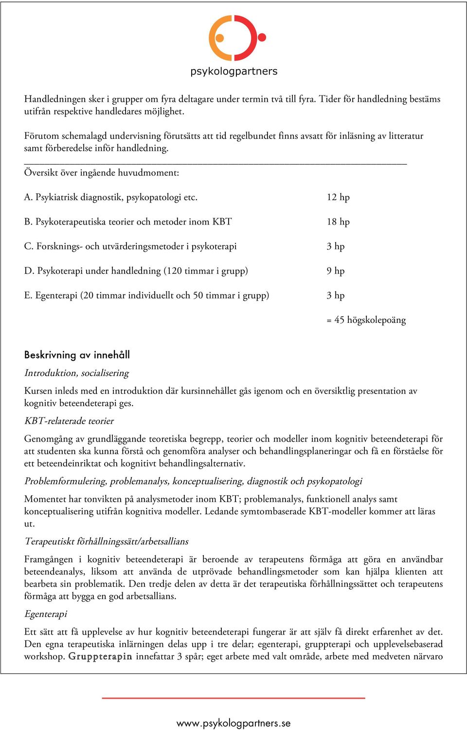 Psykiatrisk diagnostik, psykopatologi etc. 12 hp B. Psykoterapeutiska teorier och metoder inom KBT 18 hp C. Forsknings- och utvärderingsmetoder i psykoterapi 3 hp D.