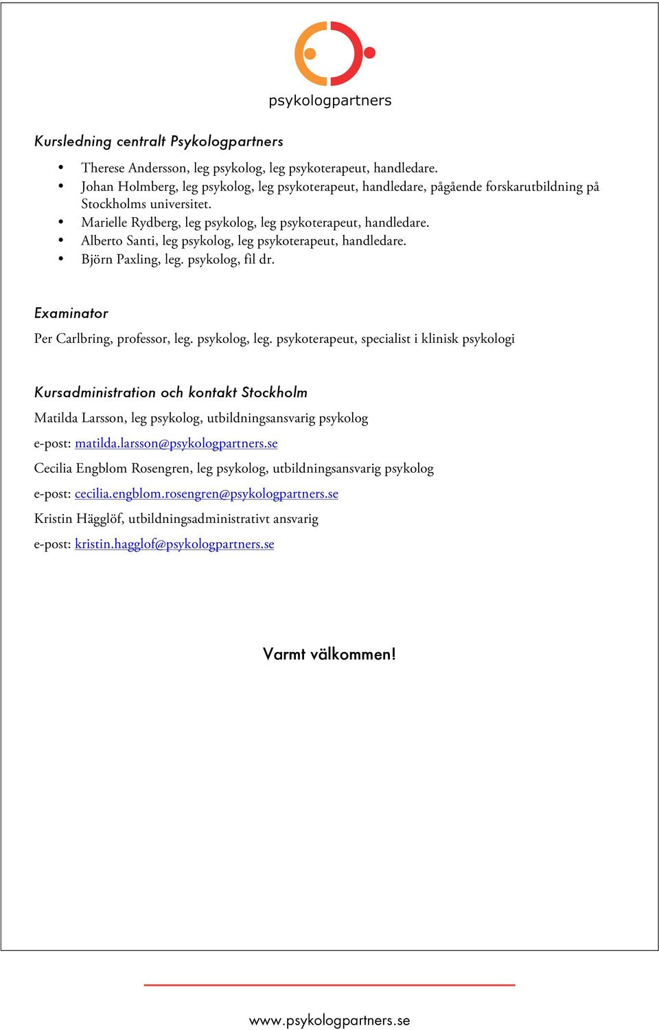 Alberto Santi, leg psykolog, leg psykoterapeut, handledare. Björn Paxling, leg. psykolog, fil dr. Examinator Per Carlbring, professor, leg. psykolog, leg. psykoterapeut, specialist i klinisk psykologi Kursadministration och kontakt Stockholm Matilda Larsson, leg psykolog, utbildningsansvarig psykolog e-post: matilda.