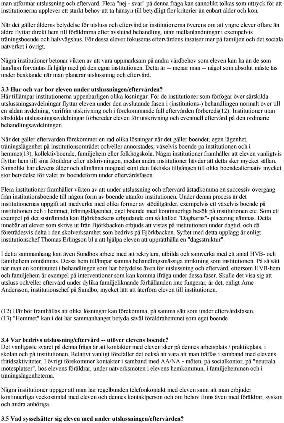 När det gäller ålderns betydelse för utsluss och eftervård är institutionerna överens om att yngre elever oftare än äldre flyttar direkt hem till föräldrarna efter avslutad behandling, utan