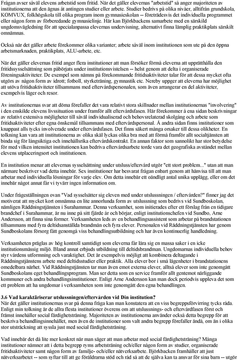 gymnasielinje. Här kan Björkbackens samarbete med en särskild ungdomsvägledning för att specialanpassa elevernas undervisning, alternativt finna lämplig praktikplats särskilt omnämnas.