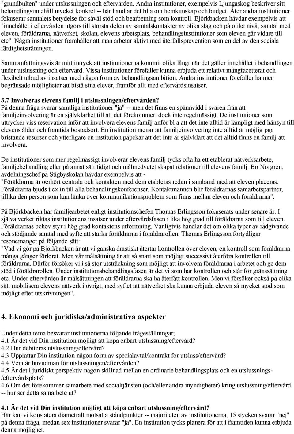 Björkbacken hävdar exempelvis att "innehållet i eftervården utgörs till största delen av samtalskontakter av olika slag och på olika nivå; samtal med eleven, föräldrarna, nätverket, skolan, elevens