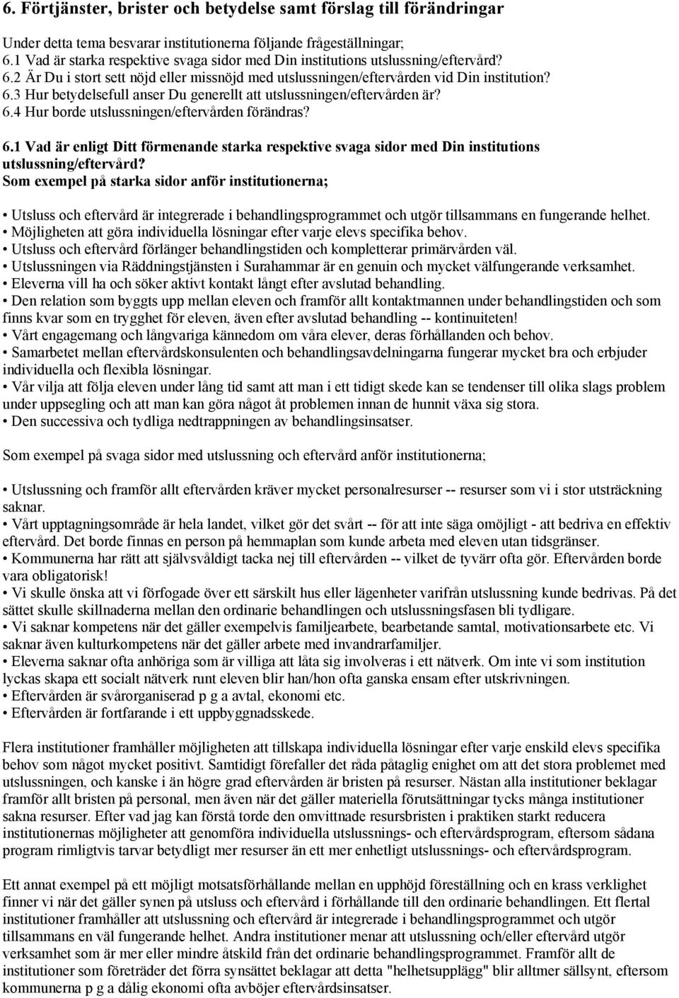 6.4 Hur borde utslussningen/eftervården förändras? 6.1 Vad är enligt Ditt förmenande starka respektive svaga sidor med Din institutions utslussning/eftervård?