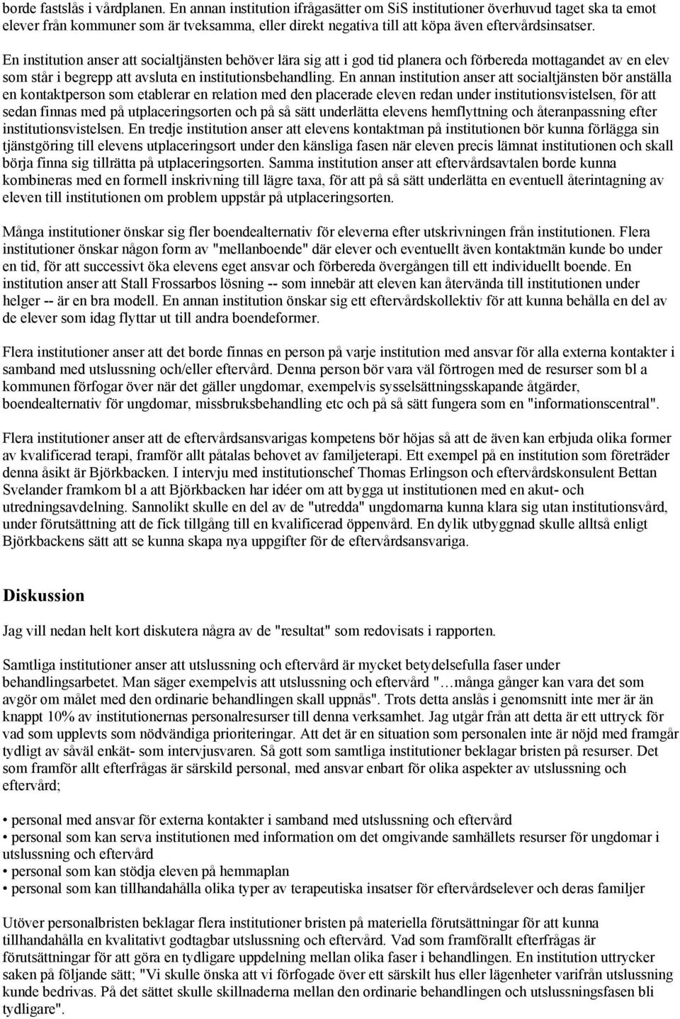 En institution anser att socialtjänsten behöver lära sig att i god tid planera och förbereda mottagandet av en elev som står i begrepp att avsluta en institutionsbehandling.