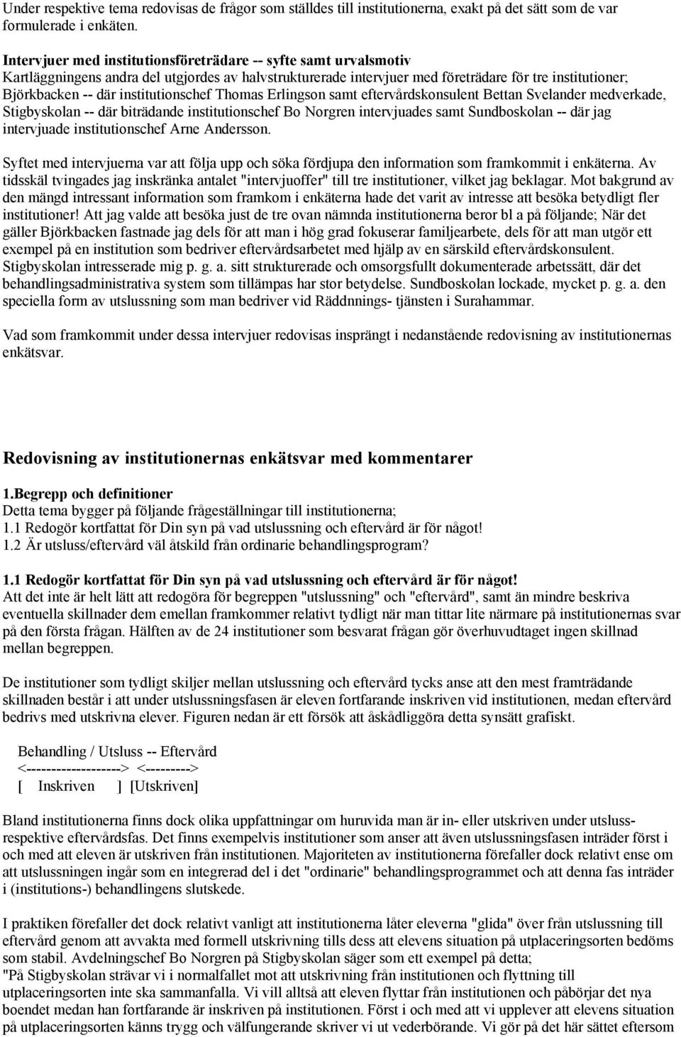 institutionschef Thomas Erlingson samt eftervårdskonsulent Bettan Svelander medverkade, Stigbyskolan -- där biträdande institutionschef Bo Norgren intervjuades samt Sundboskolan -- där jag