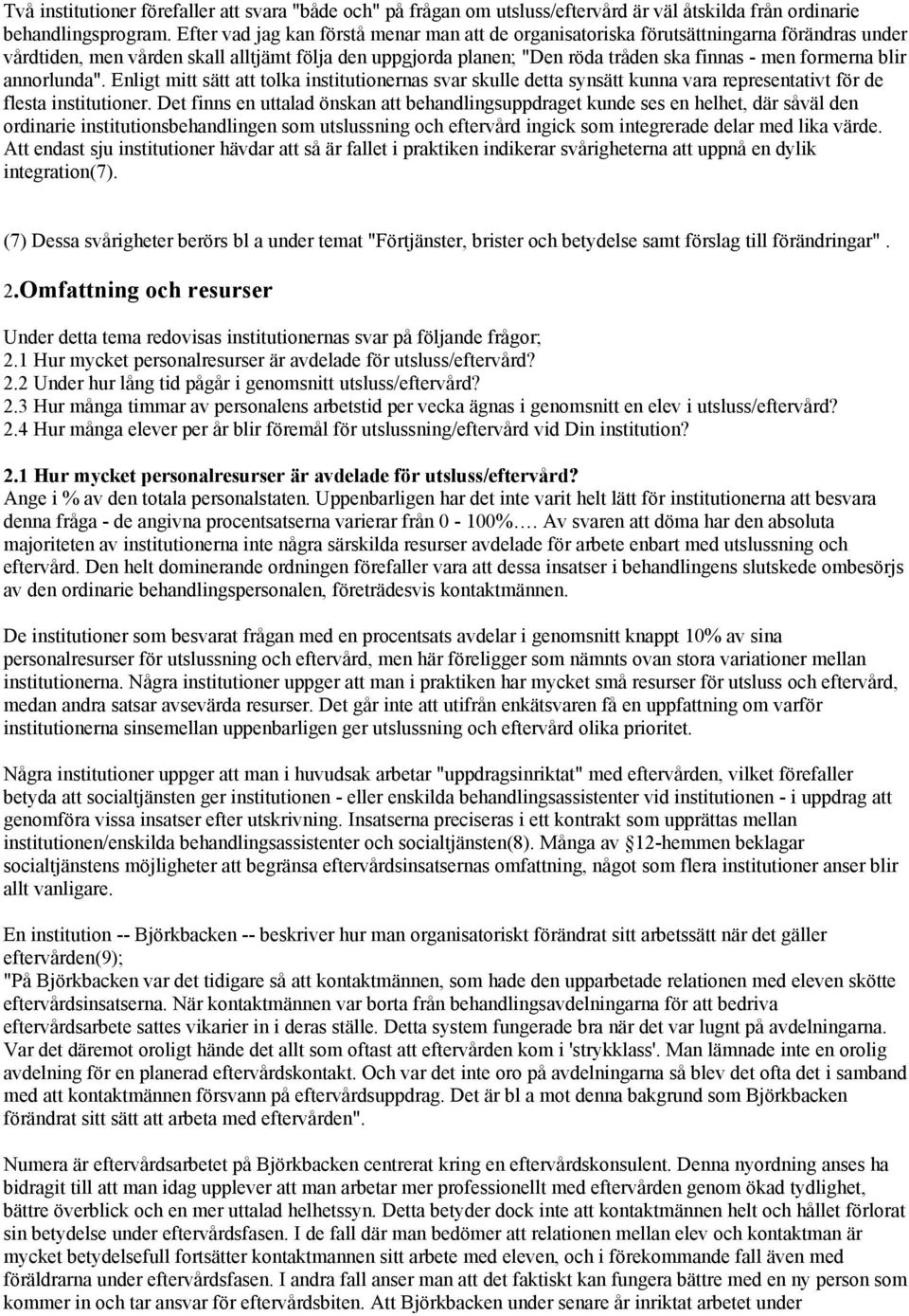 blir annorlunda". Enligt mitt sätt att tolka institutionernas svar skulle detta synsätt kunna vara representativt för de flesta institutioner.