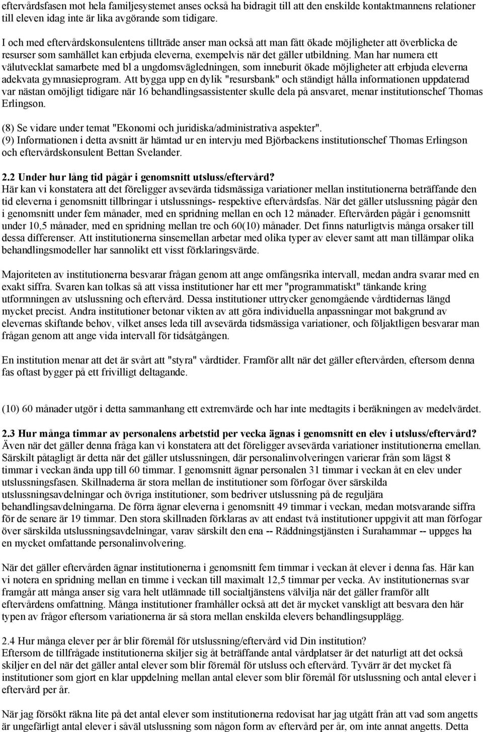 Man har numera ett välutvecklat samarbete med bl a ungdomsvägledningen, som inneburit ökade möjligheter att erbjuda eleverna adekvata gymnasieprogram.