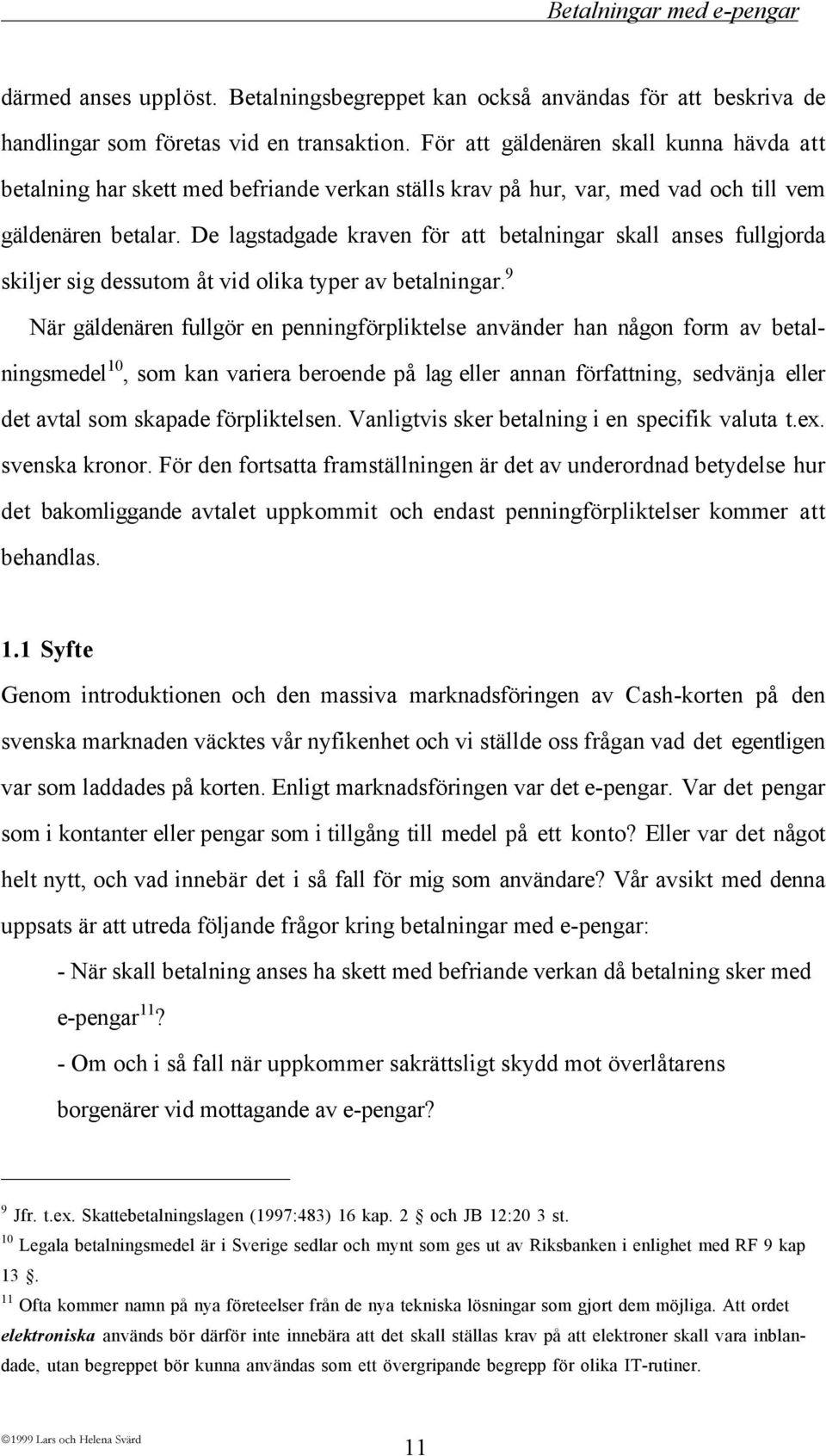 De lagstadgade kraven fšr att betalningar skall anses fullgjorda skiljer sig dessutom Œt vid olika typer av betalningar.