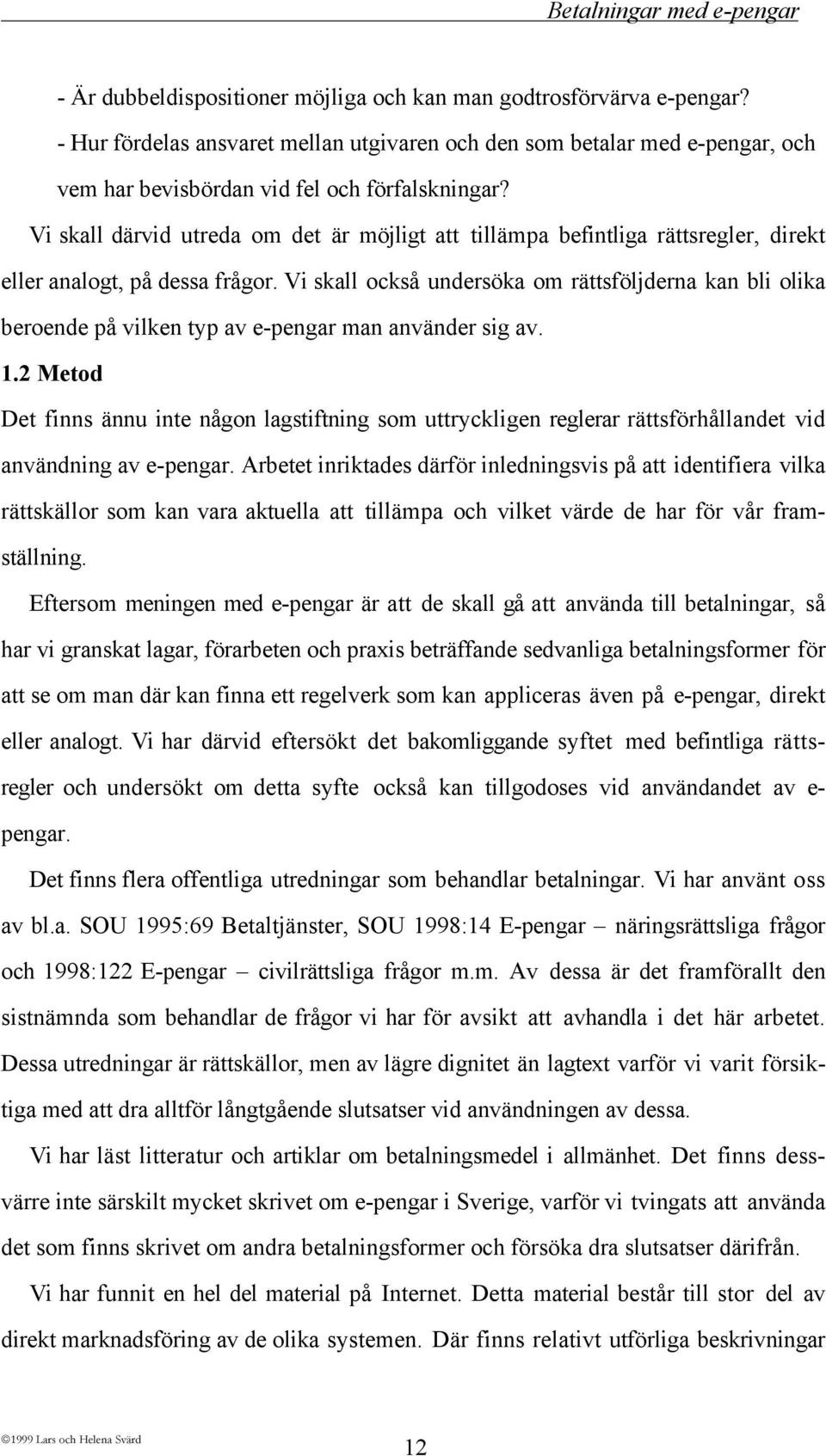 Vi skall ocksœ undersška om ršttsfšljderna kan bli olika beroende pœ vilken typ av e-pengar man anvšnder sig av. 1.