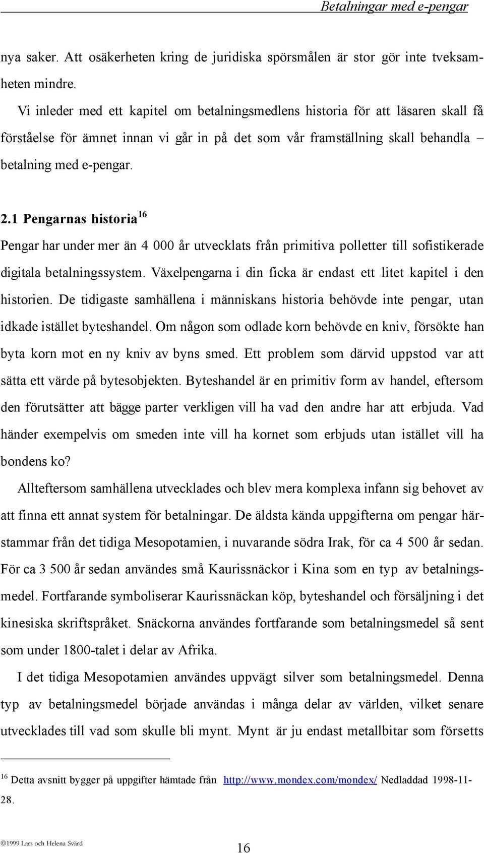 1 Pengarnas historia 16 Pengar har under mer Šn 4 000 Œr utvecklats frœn primitiva polletter till sofistikerade digitala betalningssystem.