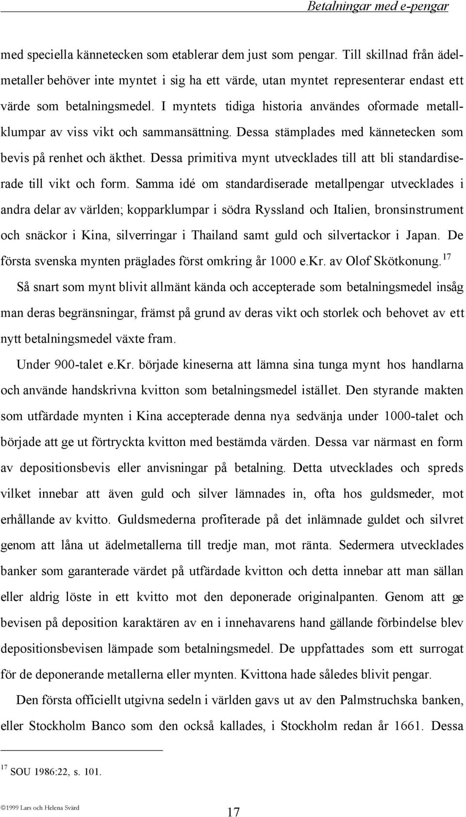 Dessa primitiva mynt utvecklades till att bli standardiserade till vikt och form.