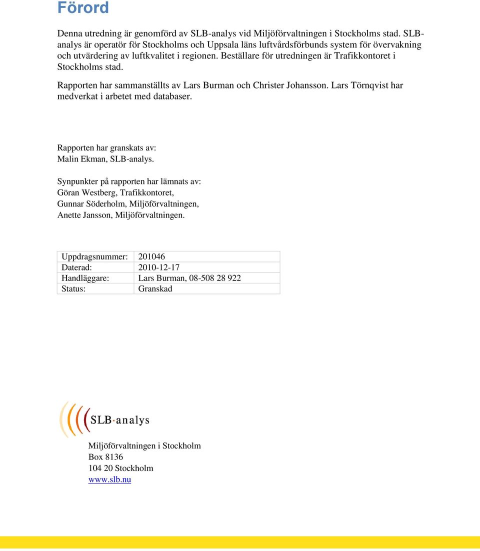 Beställare för utredningen är Trafikkontoret i Stockholms stad. Rapporten har sammanställts av Lars Burman och Christer Johansson. Lars Törnqvist har medverkat i arbetet med databaser.