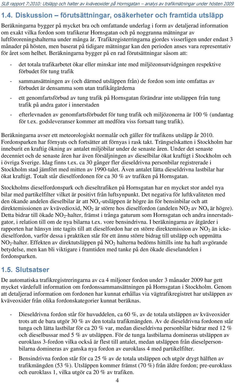 Trafikregisterringarna gjordes visserligen under endast 3 månader på hösten, men baserat på tidigare mätningar kan den perioden anses vara representativ för året som helhet.