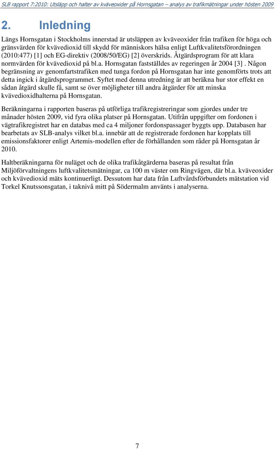 Någon begränsning av genomfartstrafiken med tunga fordon på Hornsgatan har inte genomförts trots att detta ingick i åtgärdsprogrammet.