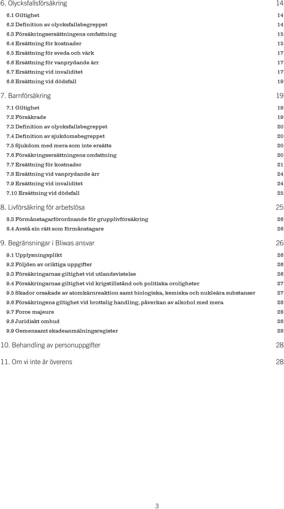 3 Definition av olycksfallsbegreppet 20 7.4 Definition av sjukdomsbegreppet 20 7.5 Sjukdom med mera som inte ersätts 20 7.6 Försäkringsersättningens omfattning 20 7.7 Ersättning för kostnader 21 7.