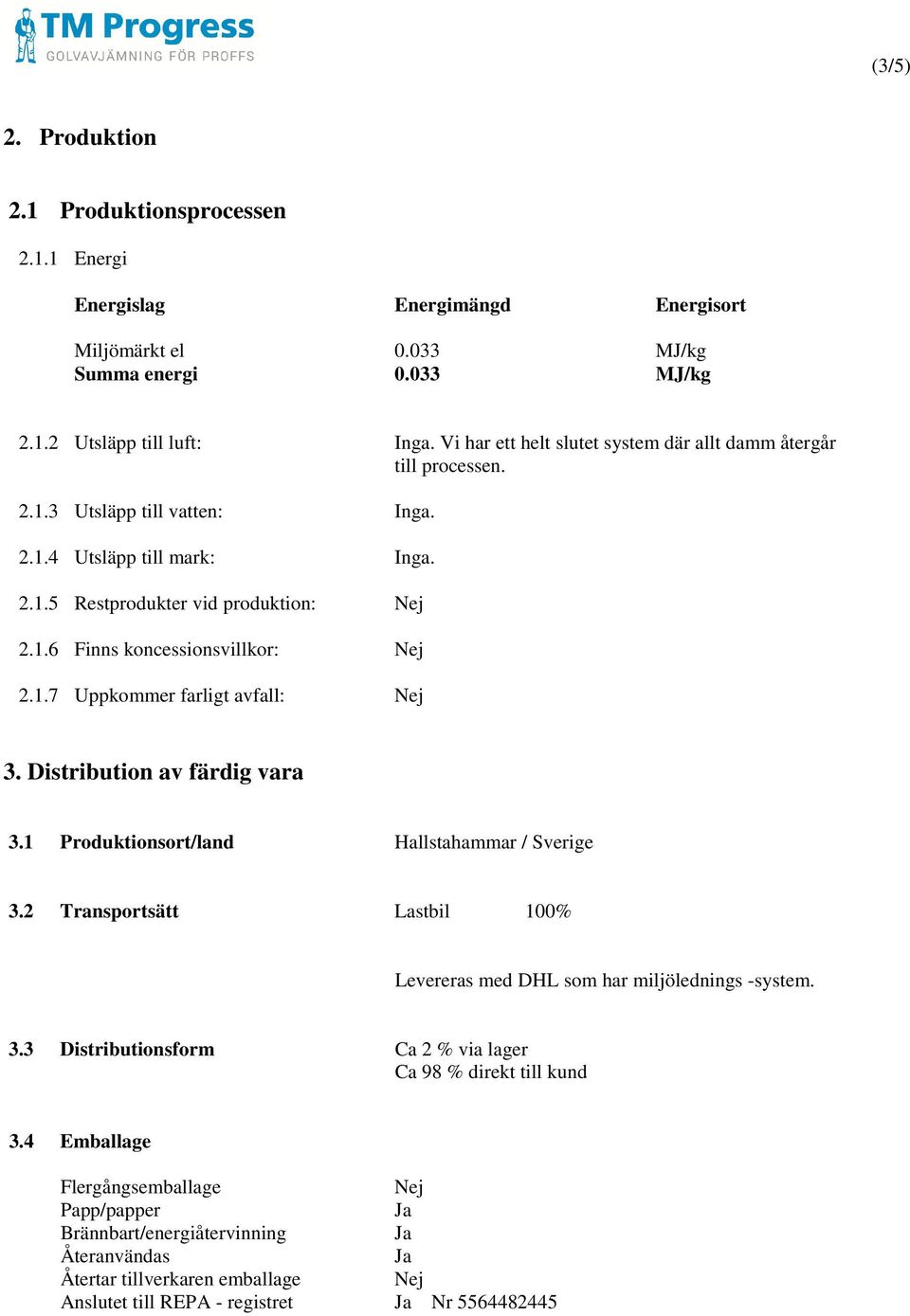 1.7 Uppkommer farligt avfall: Nej 3. Distribution av färdig vara 3.1 Produktionsort/land Hallstahammar / Sverige 3.2 Transportsätt Lastbil 100% Levereras med DHL som har miljölednings -system. 3.3 Distributionsform Ca 2 % via lager Ca 98 % direkt till kund 3.