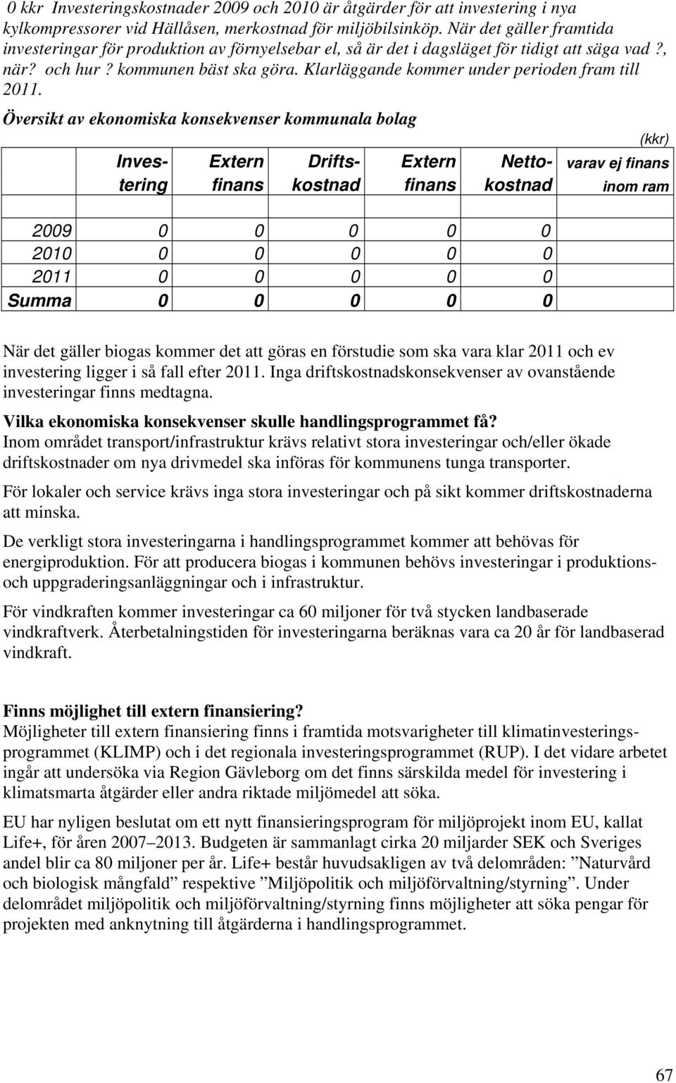 Klarläggande kommer under perioden fram till 2011.