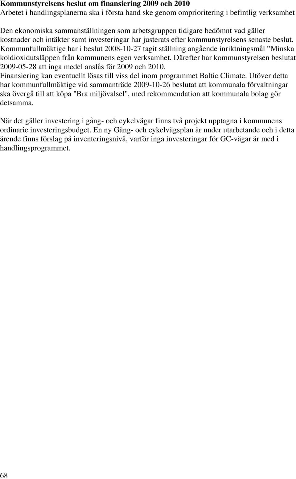 Kommunfullmäktige har i beslut 2008-10-27 tagit ställning angående inriktningsmål Minska koldioxidutsläppen från kommunens egen verksamhet.