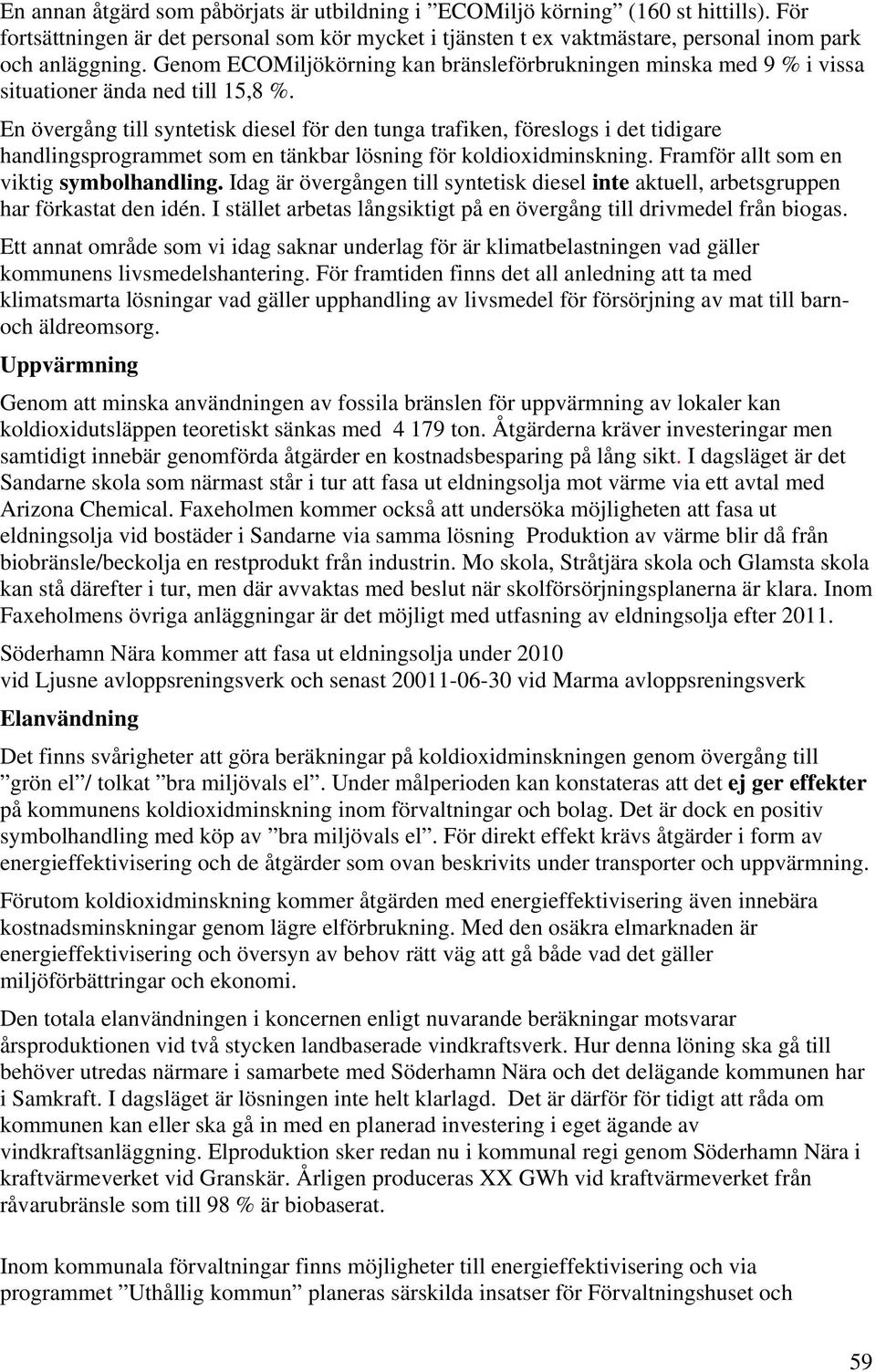 En övergång till syntetisk diesel för den tunga trafiken, föreslogs i det tidigare handlingsprogrammet som en tänkbar lösning för koldioxidminskning. Framför allt som en viktig symbolhandling.
