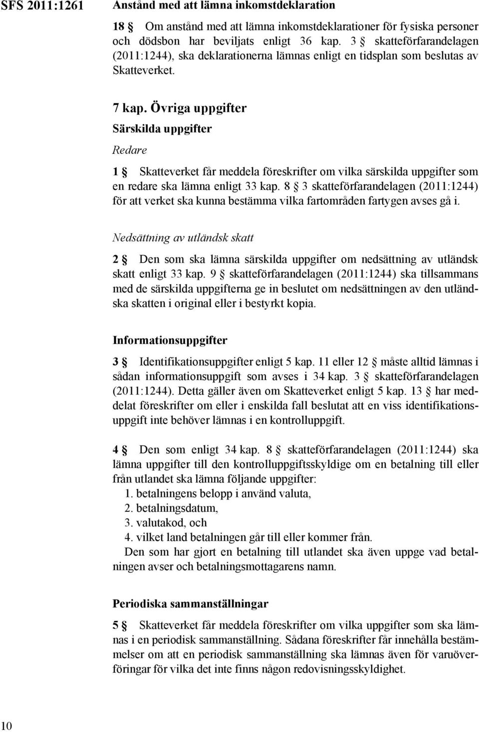 Övriga uppgifter Särskilda uppgifter Redare 1 Skatteverket får meddela föreskrifter om vilka särskilda uppgifter som en redare ska lämna enligt 33 kap.