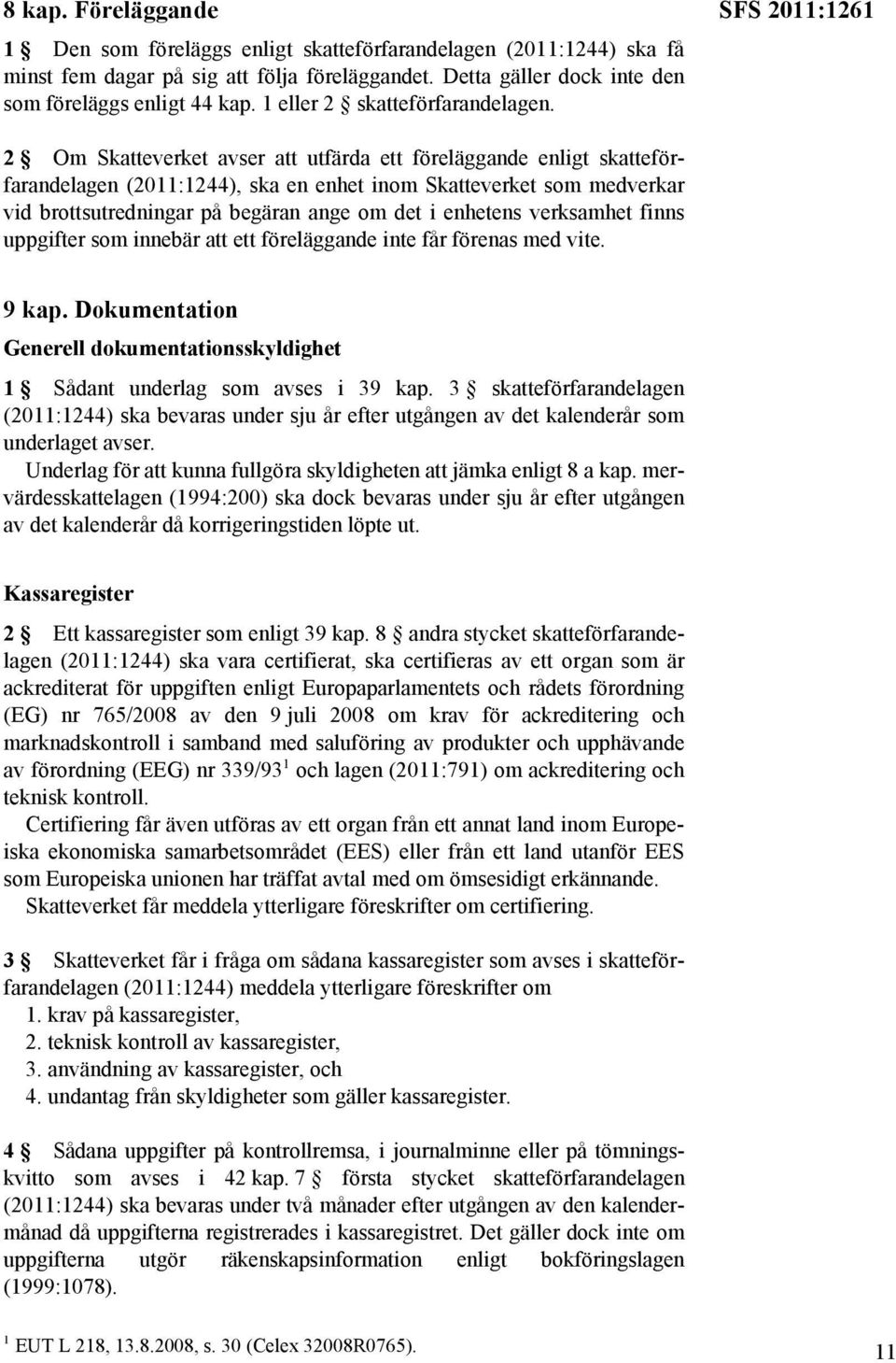 SFS 2011:1261 2 Om Skatteverket avser att utfärda ett föreläggande enligt skatteförfarandelagen (2011:1244), ska en enhet inom Skatteverket som medverkar vid brottsutredningar på begäran ange om det