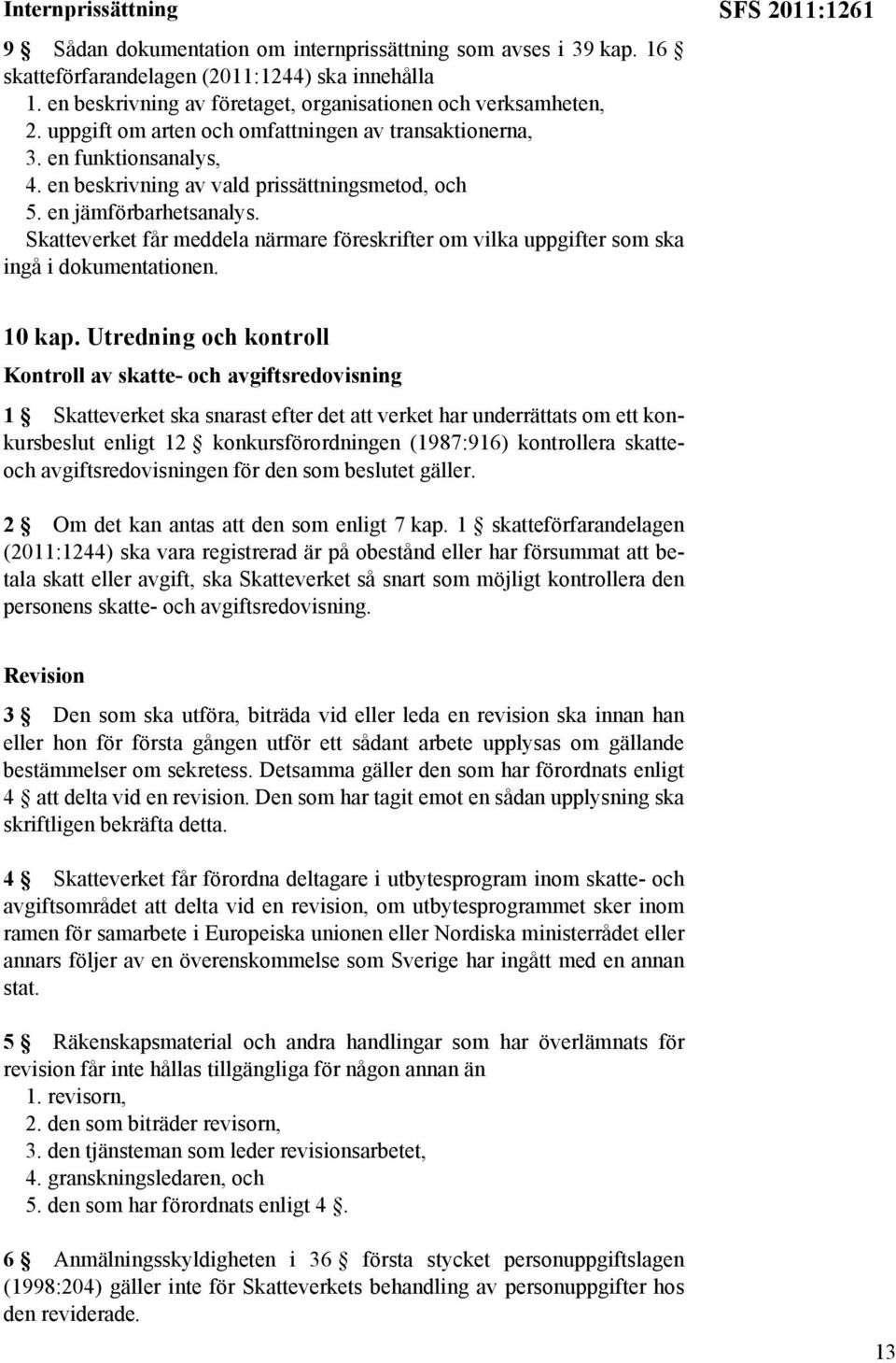 en jämförbarhetsanalys. Skatteverket får meddela närmare föreskrifter om vilka uppgifter som ska ingå i dokumentationen. SFS 2011:1261 10 kap.