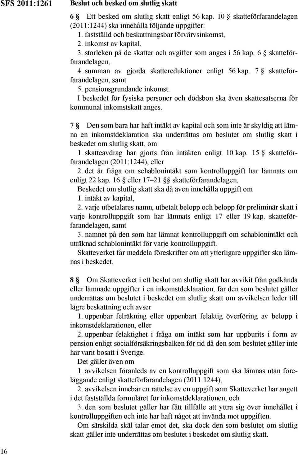 summan av gjorda skattereduktioner enligt 56 kap. 7 skatteförfarandelagen, samt 5. pensionsgrundande inkomst.