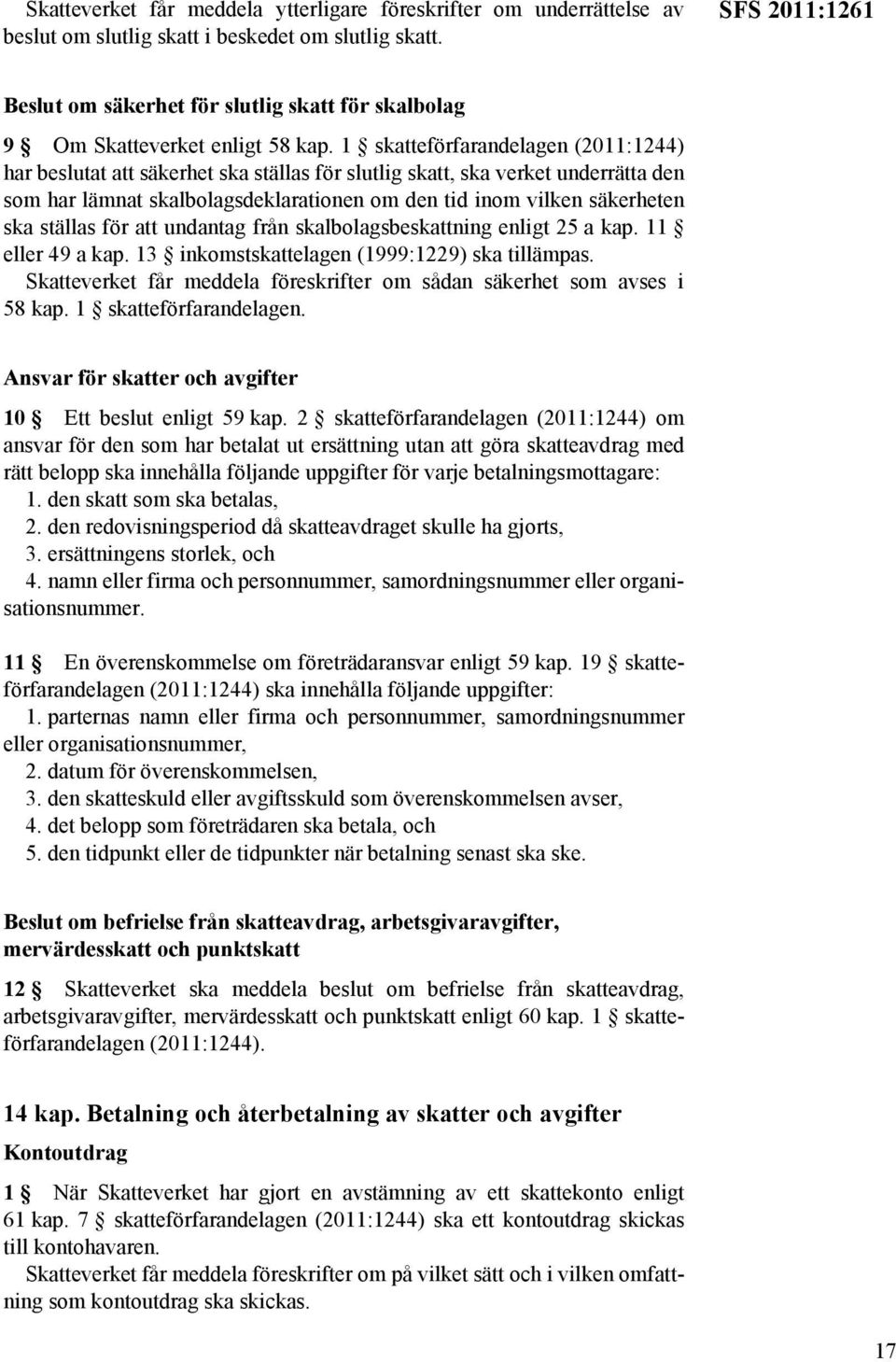 1 skatteförfarandelagen (2011:1244) har beslutat att säkerhet ska ställas för slutlig skatt, ska verket underrätta den som har lämnat skalbolagsdeklarationen om den tid inom vilken säkerheten ska