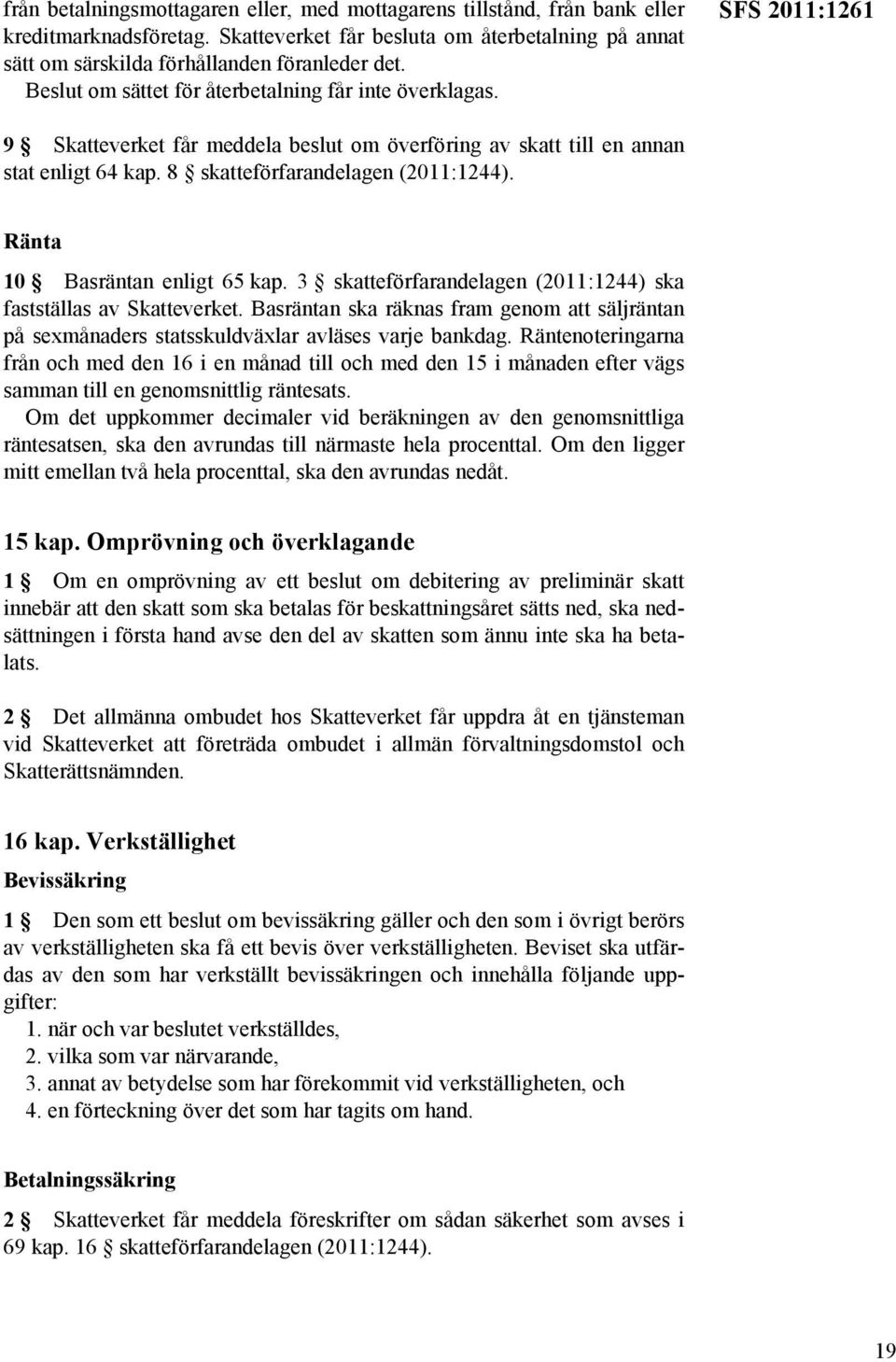 Ränta 10 Basräntan enligt 65 kap. 3 skatteförfarandelagen (2011:1244) ska fastställas av Skatteverket.