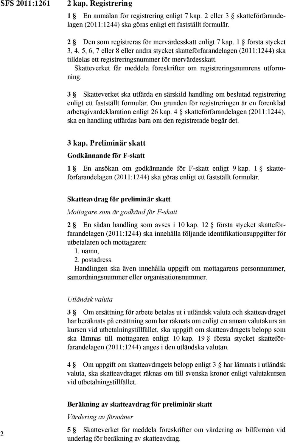 1 första stycket 3, 4, 5, 6, 7 eller 8 eller andra stycket skatteförfarandelagen (2011:1244) ska tilldelas ett registreringsnummer för mervärdesskatt.