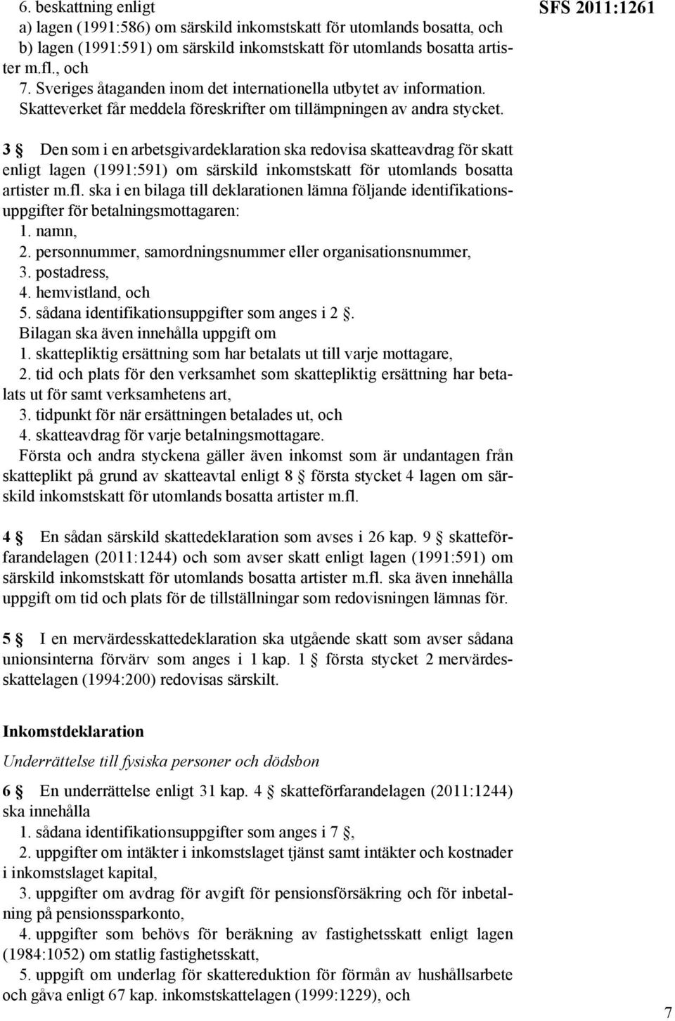 SFS 2011:1261 3 Den som i en arbetsgivardeklaration ska redovisa skatteavdrag för skatt enligt lagen (1991:591) om särskild inkomstskatt för utomlands bosatta artister m.fl.