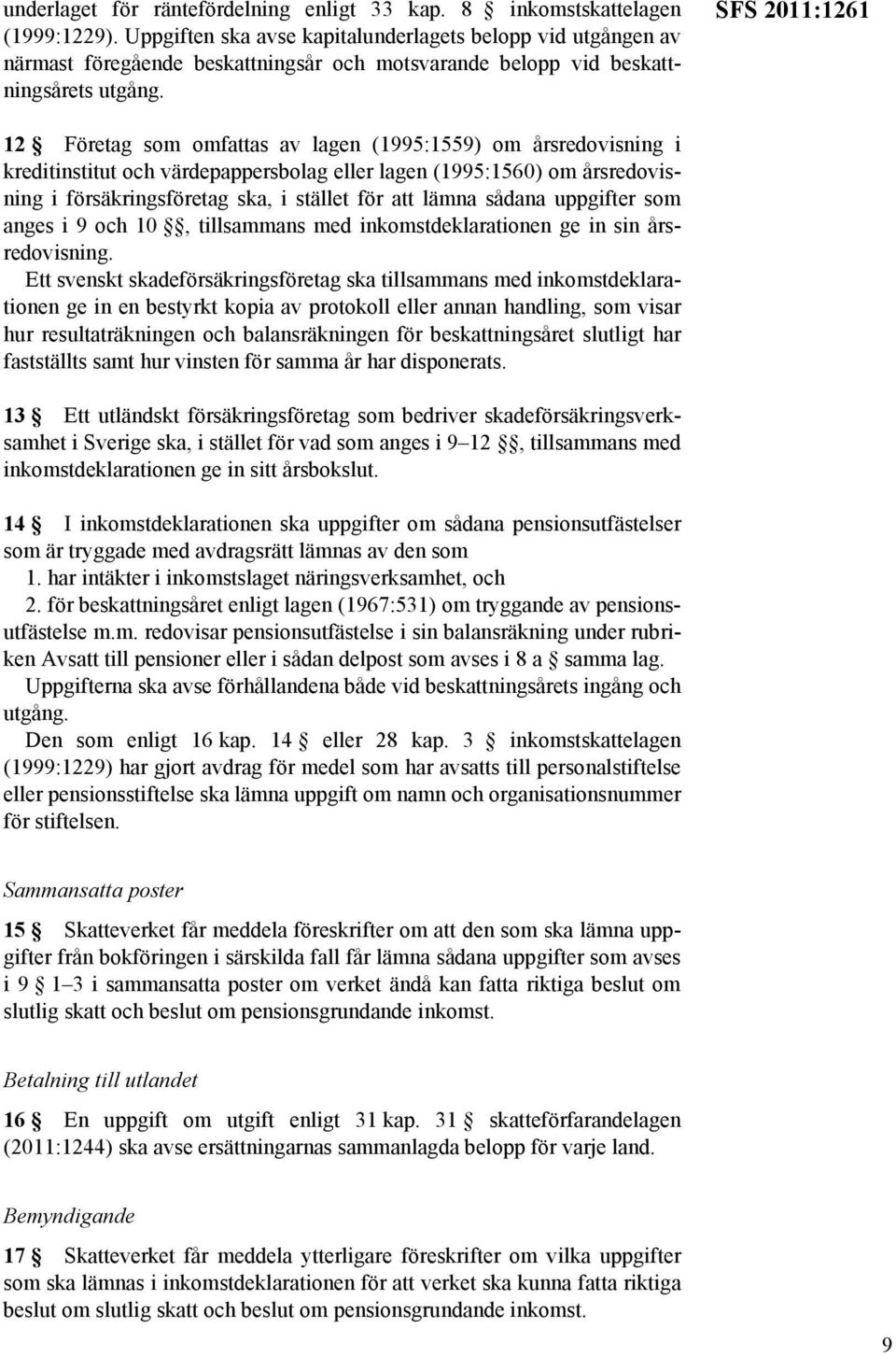 SFS 2011:1261 12 Företag som omfattas av lagen (1995:1559) om årsredovisning i kreditinstitut och värdepappersbolag eller lagen (1995:1560) om årsredovisning i försäkringsföretag ska, i stället för