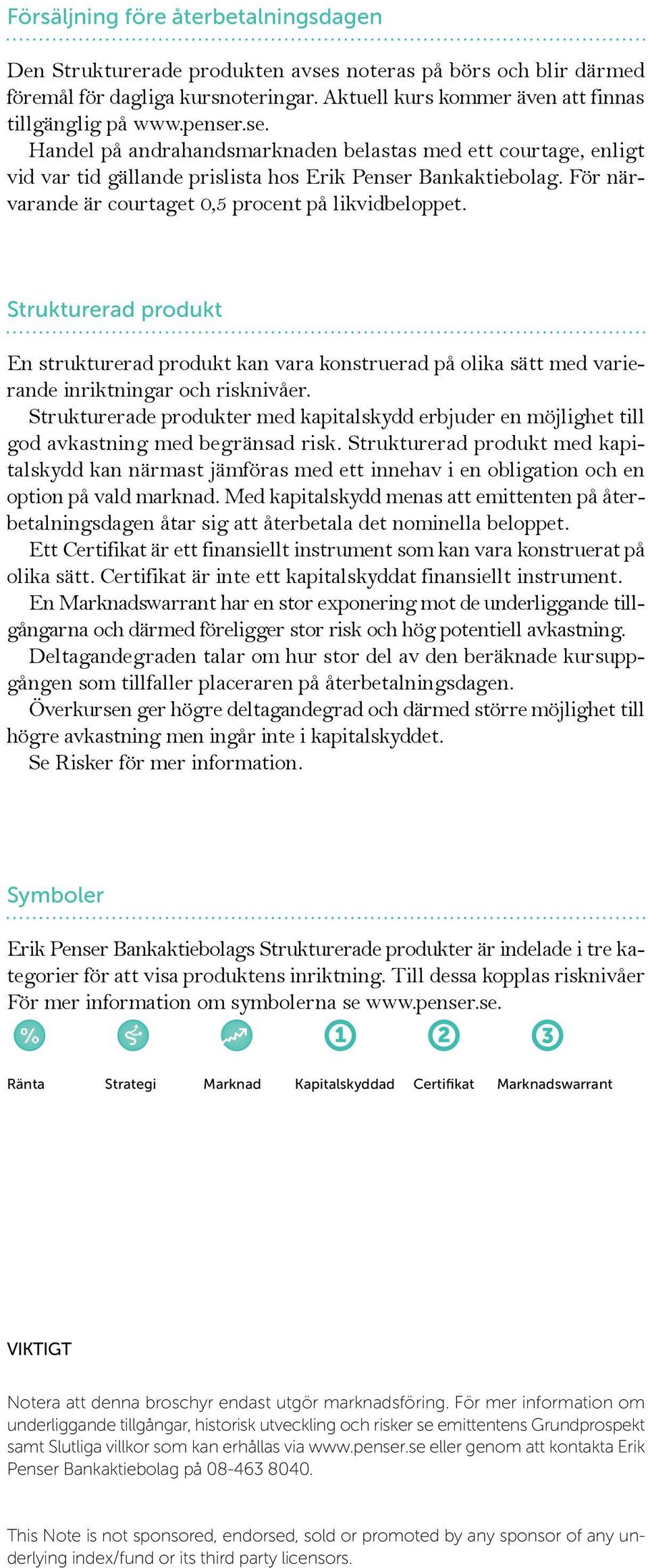 Strukturerad produkt En strukturerad produkt kan vara konstruerad på olika sätt med varierande inriktningar och risknivåer.