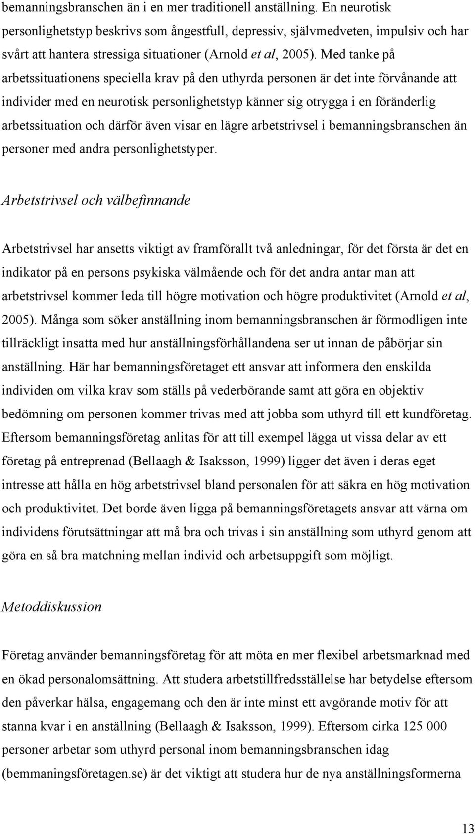 Med tanke på arbetssituationens speciella krav på den uthyrda personen är det inte förvånande att individer med en neurotisk personlighetstyp känner sig otrygga i en föränderlig arbetssituation och