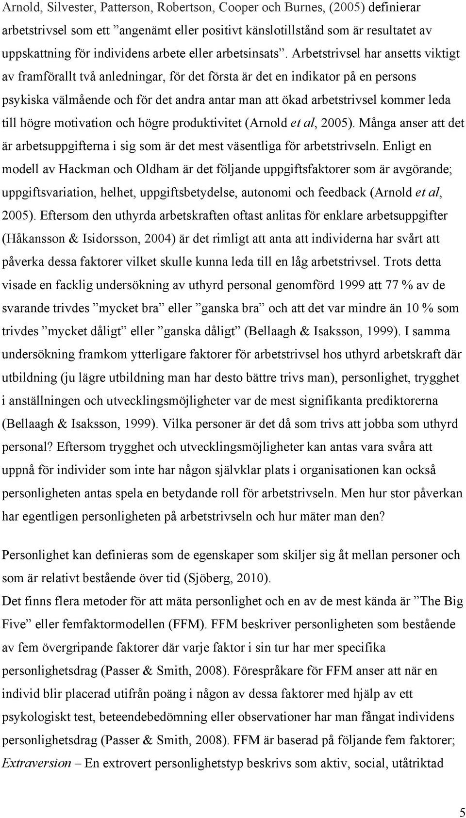 Arbetstrivsel har ansetts viktigt av framförallt två anledningar, för det första är det en indikator på en persons psykiska välmående och för det andra antar man att ökad arbetstrivsel kommer leda