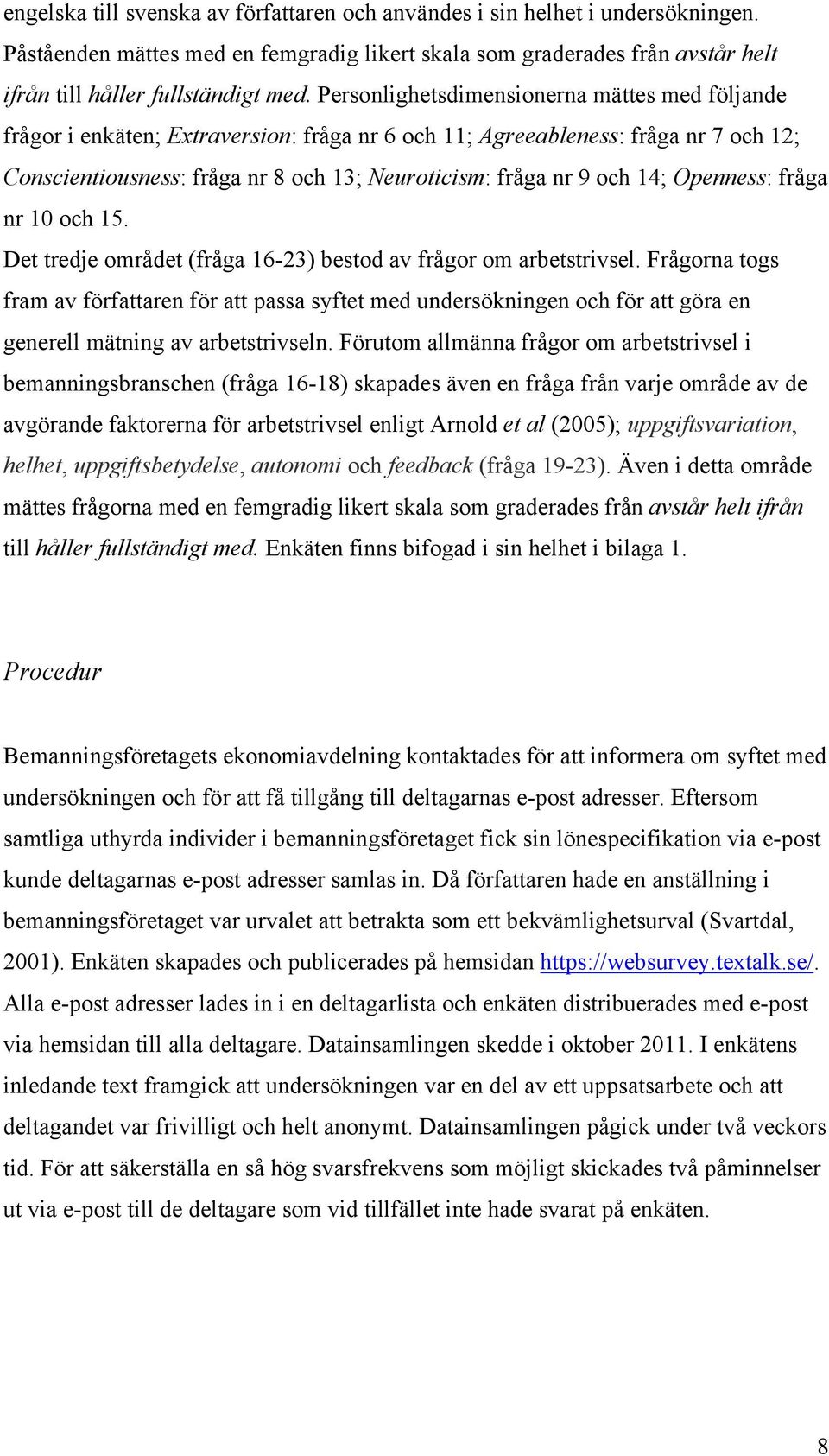 14; Openness: fråga nr 10 och 15. Det tredje området (fråga 16-23) bestod av frågor om arbetstrivsel.
