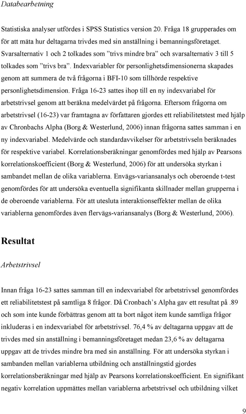 Indexvariabler för personlighetsdimensionerna skapades genom att summera de två frågorna i BFI-10 som tillhörde respektive personlighetsdimension.