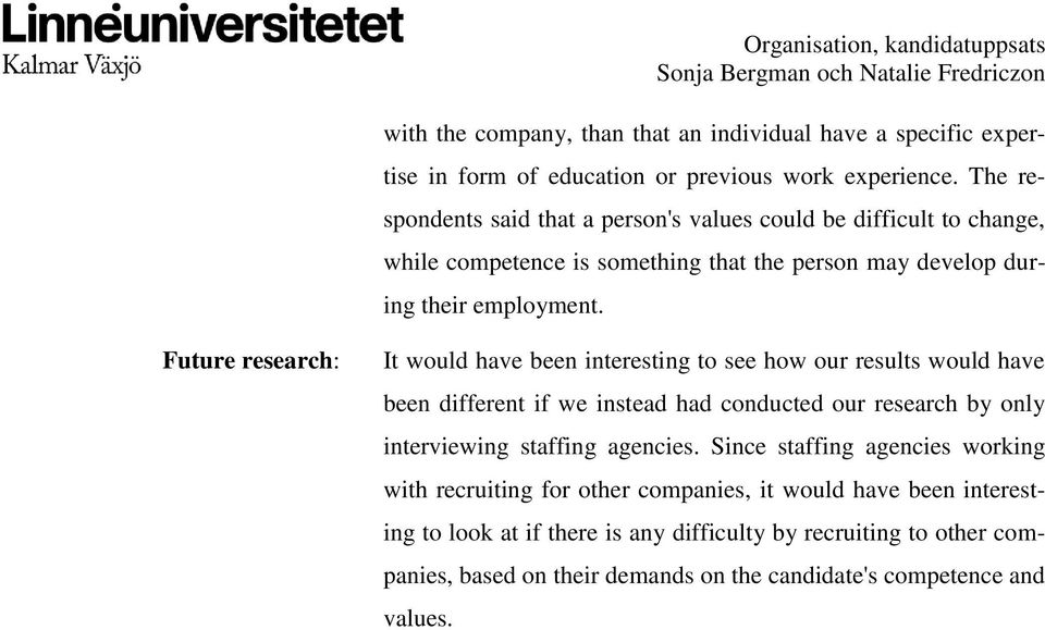 Future research: It would have been interesting to see how our results would have been different if we instead had conducted our research by only interviewing staffing